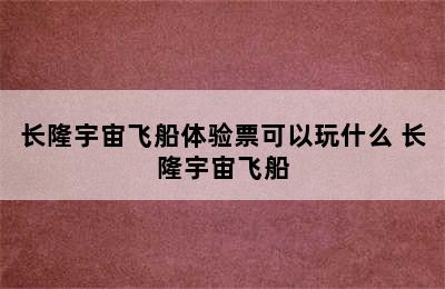 长隆宇宙飞船体验票可以玩什么 长隆宇宙飞船